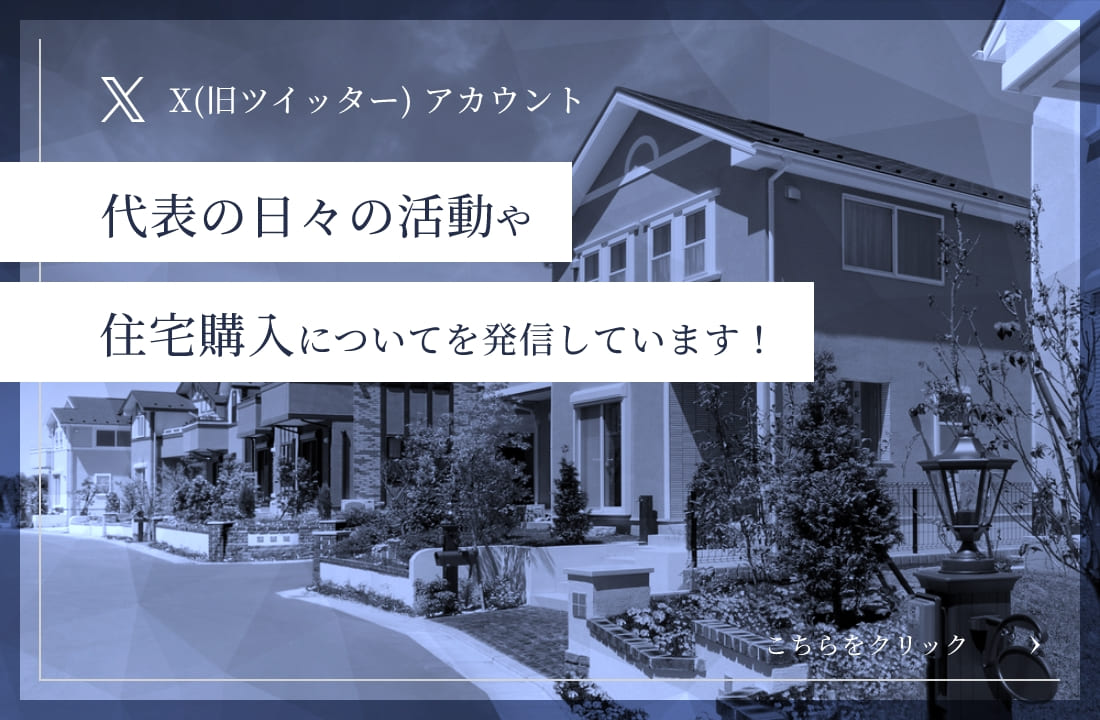 X(旧ツイッター) アカウント 代表の日々の活動や住宅購入についてを発信しています！ こちらをクリック